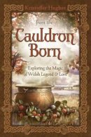 Kristoffer Hughes - From the Cauldron Born: Exploring the Magic of Welsh Legend and Lore - 9780738733494 - V9780738733494