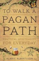Alaric Albertsson - To Walk a Pagan Path: Practical Spirituality for Every Day - 9780738737249 - V9780738737249