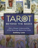 Anthony Louis - Tarot Beyond the Basics: Gain a Deeper Understanding of the Meanings Behind the Cards - 9780738739441 - V9780738739441