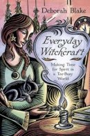 Deborah Blake - Everyday Witchcraft: Making Time for Spirit in a Too-Busy World - 9780738742182 - V9780738742182