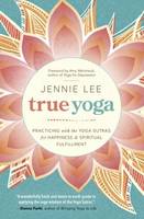 Jennie Lee - True Yoga: Practicing with the Yoga Sutras for Happiness and Spiritual Fulfillment - 9780738746258 - V9780738746258