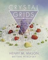Mason, Henry M., Petrofsky, Brittani - Crystal Grids: How to Combine & Focus Crystal Energies to Enhance Your Life - 9780738746883 - V9780738746883