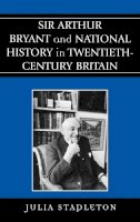 Julia Stapleton - Sir Arthur Bryant and National History in Twentieth-Century Britain - 9780739109694 - V9780739109694