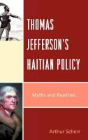 Arthur Scherr - Thomas Jefferson´s Haitian Policy: Myths and Realities - 9780739124499 - V9780739124499