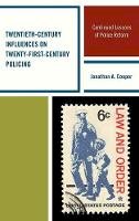 Jonathon A. Cooper - Twentieth-Century Influences on Twenty-First-Century Policing: Continued Lessons of Police Reform - 9780739189047 - V9780739189047