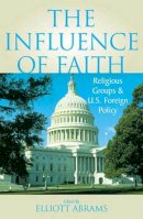 Elliott Abrams - The Influence of Faith: Religious Groups and U.S. Foreign Policy - 9780742507623 - V9780742507623
