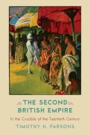 Timothy H. Parsons - The Second British Empire: In the Crucible of the Twentieth Century - 9780742520509 - V9780742520509