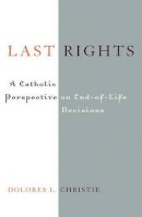 Dolores L. Christie - Last Rights: A Catholic Perspective on End-of-Life Decisions - 9780742531536 - V9780742531536