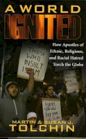 Martin Tolchin - A World Ignited: How Apostles of Ethnic, Religious, and Racial Hatred Torch the Globe - 9780742536562 - V9780742536562