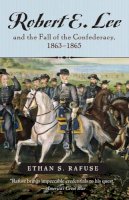 Ethan S. Rafuse - Robert E. Lee and The Fall of the Confederacy, 1863–1865 - 9780742551268 - V9780742551268