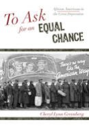 Cheryl Lynn Greenberg - To Ask for an Equal Chance: African Americans in the Great Depression - 9780742551886 - V9780742551886