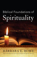 Barbara E. Bowe - Biblical Foundations of Spirituality: Touching a Finger to the Flame - 9780742559615 - V9780742559615