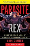 Carl Zimmer - Parasite Rex Parasite Rex (with a New Epilogue): Inside the Bizarre World of Nature's Most Dangerous Creatures - 9780743200110 - V9780743200110