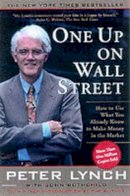 Peter Lynch - One Up On Wall Street: How To Use What You Already Know To Make Money In The Market - 9780743200400 - V9780743200400
