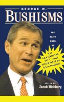 Jacob Weisberg - George W. Bushisms : The Slate Book of The Accidental Wit and Wisdom of our 43rd President - 9780743222228 - KEX0254245