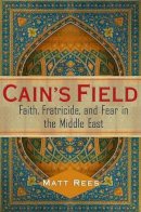 Matt Rees - Cain's Field: Faith, Fratricide, and Fear in the Middle East - 9780743250474 - KEX0236788