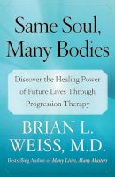 Brian L. Weiss - Same Soul, Many Bodies: Discover the Healing Power of Future Lives through Progression Therapy - 9780743264341 - V9780743264341