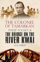 Julie Summers - The Colonel of Tamarkan: Philip Toosey and the Bridge on the River Kwai - 9780743495738 - V9780743495738