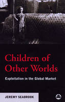 Jeremy Seabrook - CHILDREN OF OTHER WORLDS: Exploitation in the Global Market - 9780745313917 - V9780745313917