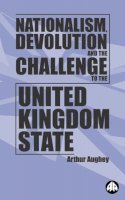 Arthur Aughey - Nationalism, Devolution and the Challenge to the United Kingdom State - 9780745315218 - V9780745315218
