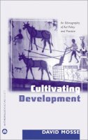 David Mosse - Cultivating Development: An Ethnography of Aid Policy and Practice (Anthropology, Culture and Society) - 9780745317991 - V9780745317991