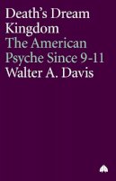 Walter A. Davis - Death´s Dream Kingdom: The American Psyche Since 9-11 - 9780745324685 - V9780745324685