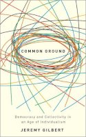 Jeremy Gilbert - Common Ground: Democracy and Collectivity in an Age of Individualism - 9780745325316 - V9780745325316