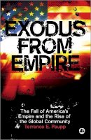 Terrence E. Paupp - Exodus From Empire: The Fall of America´s Empire and the Rise of the Global Community - 9780745326139 - V9780745326139