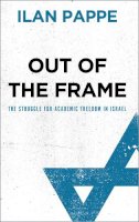 Ilan Pappe - Out of the Frame: The Struggle for Academic Freedom in Israel - 9780745327259 - V9780745327259