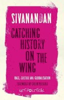 A. Sivanandan - Catching History on the Wing: Race, Culture and Globalisation - 9780745328348 - V9780745328348