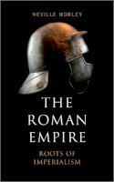 Neville Morley - The Roman Empire: Roots of Imperialism - 9780745328690 - V9780745328690
