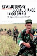 James J. Brittain - Revolutionary Social Change in Colombia: The Origin and Direction of the FARC-EP - 9780745328768 - V9780745328768