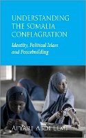 Afyare Abdi Elmi - Understanding the Somalia Conflagration: Identity, Political Islam and Peacebuilding - 9780745329758 - V9780745329758