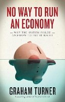 Graham Turner - No Way to Run an Economy: Why the System Failed and How to Put It Right - 9780745329765 - V9780745329765