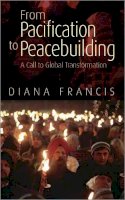 Diana Francis - From Pacification to Peacebuilding: A Call to Global Transformation - 9780745330266 - V9780745330266