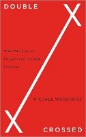 Michael Woodiwiss - Double Crossed: The Failure of Organized Crime Control - 9780745332017 - V9780745332017
