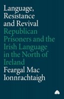 Feargal Mac Ionnrachtaigh - Language, Resistance and Revival: Republican Prisoners and the Irish Language in the North of Ireland - 9780745332260 - 9780745332260