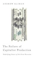 Andrew Kliman - The Failure of Capitalist Production: Underlying Causes of the Great Recession - 9780745332390 - V9780745332390