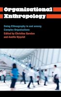 Christina Garsten (Ed.) - Organisational Anthropology: Doing Ethnography in and Among Complex Organisations - 9780745332475 - V9780745332475