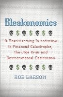 Rob Larson - Bleakonomics: A Heartwarming Introduction to Financial Catastrophe, the Jobs Crisis and Environmental Destruction - 9780745332673 - V9780745332673