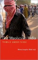 Nirmalangshu Mukherji - The Maoists in India: Tribals Under Siege - 9780745332826 - V9780745332826