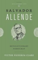 Victor Figueroa Clark - Salvador Allende: Revolutionary Democrat - 9780745333076 - V9780745333076
