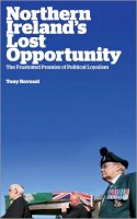 Tony Novosel - Northern Ireland´s Lost Opportunity: The Frustrated Promise of Political Loyalism - 9780745333090 - V9780745333090
