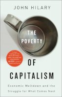 John Hilary - The Poverty of Capitalism: Economic Meltdown and the Struggle for What Comes Next - 9780745333304 - V9780745333304