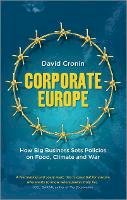 David Cronin - Corporate Europe: How Big Business Sets Policies on Food, Climate and War - 9780745333335 - V9780745333335