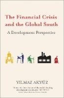 Yilmaz Akyüz - The Financial Crisis and the Global South: A Development Perspective - 9780745333625 - V9780745333625