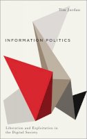 Tim Jordan - Information Politics: Liberation and Exploitation in the Digital Society - 9780745333663 - V9780745333663