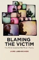 Jairo Lugo-Ocando - Blaming the Victim: How Global Journalism Fails Those in Poverty - 9780745334417 - V9780745334417