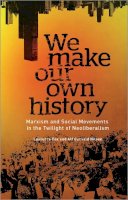 Laurence Cox - We Make Our Own History: Marxism and Social Movements in the Twilight of Neoliberalism - 9780745334813 - V9780745334813