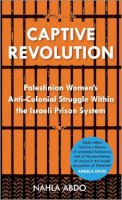 Nahla Abdo - Captive Revolution: Palestinian Women´s Anti-Colonial Struggle within the Israeli Prison System - 9780745334936 - V9780745334936